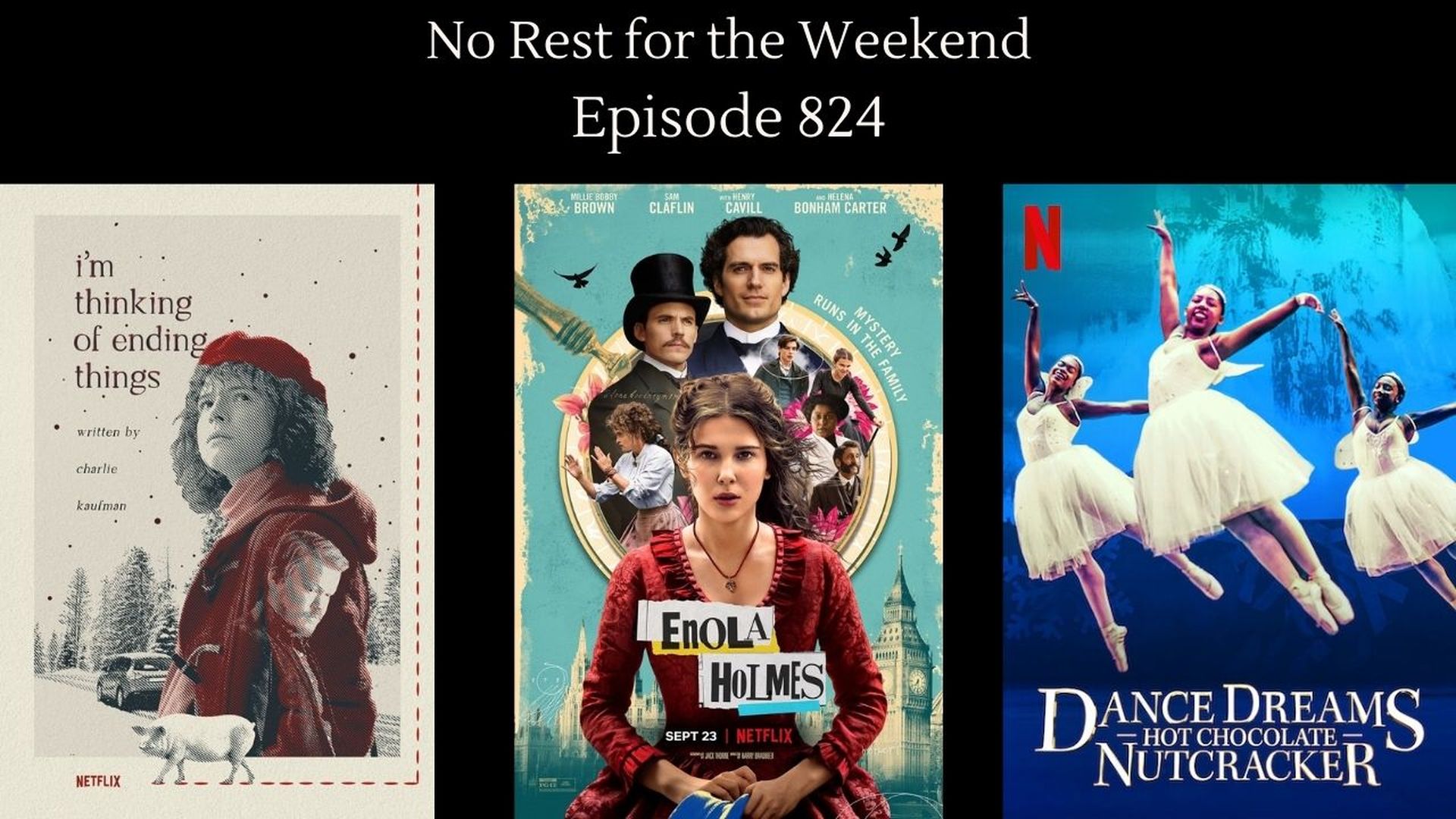 Episode 824: Movie Reviews: Enola Holmes, Dance Dreams : Hot Chocolate Nutcraker and I'm Thinking of Ending Things