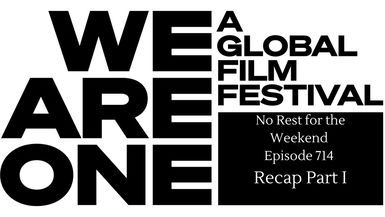 Episode 714: We Are One: A Global Film Festival Recap Part I
