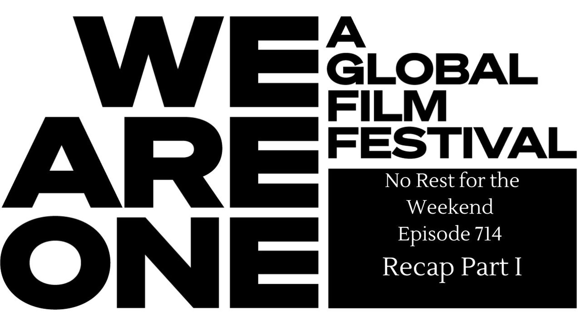 Episode 714: We Are One: A Global Film Festival Recap Part I
