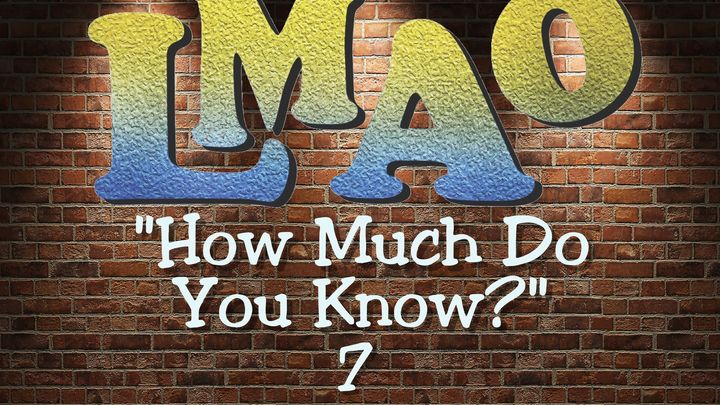 LMAO - How much do YOU know 7