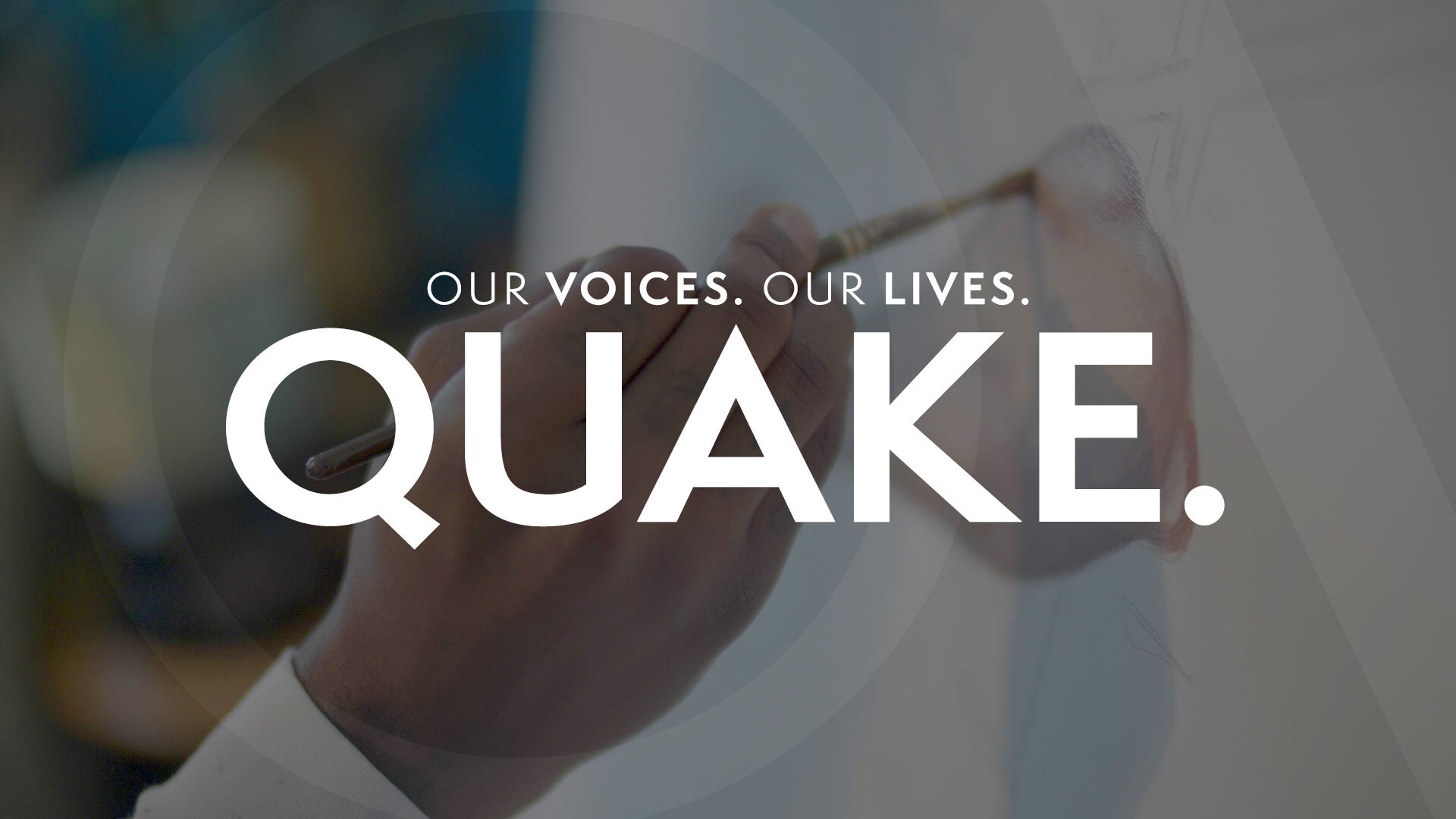 Our Voices. Our Lives. presents QUAKE.