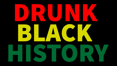 Drunk Black History