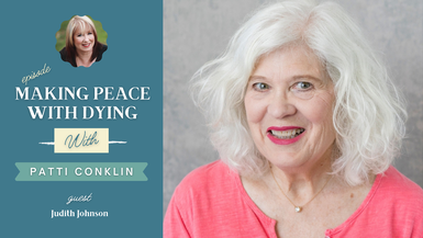 PREMIERE: Making Peace with Dying with guest Judith Johnson and host Patti Conklin