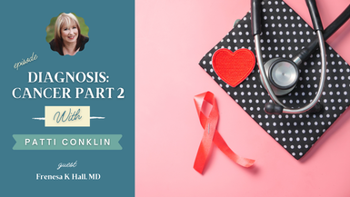 Cancer Diagnosis: What Now Part 2 with host Patti Conklin and guest Frenesa K Hall, MD