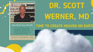 Creating Heaven on Earth & Healing with Dr. Scott Werner, MD