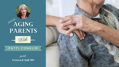 Aging Parents with host Patti Conklin and guest Frenesa K Hall, MD