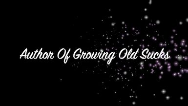 Growing Old Sucks But It Doesn't Have To