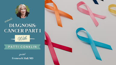 Cancer Diagnosis: What Now? Part 1 with host Patti Conklin and guest Frenesa K Hall, MD