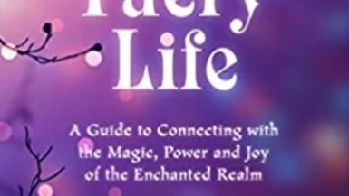 Living the Faery Life, Connecting with the Enchanted Realm