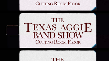 The Texas Aggie Band Show Cutting Room Floor