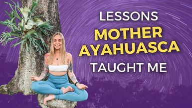 Lessons Mother Ayahuasca Taught Me