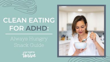 Clean Eating for ADHD Always Hungry Snack Guide
