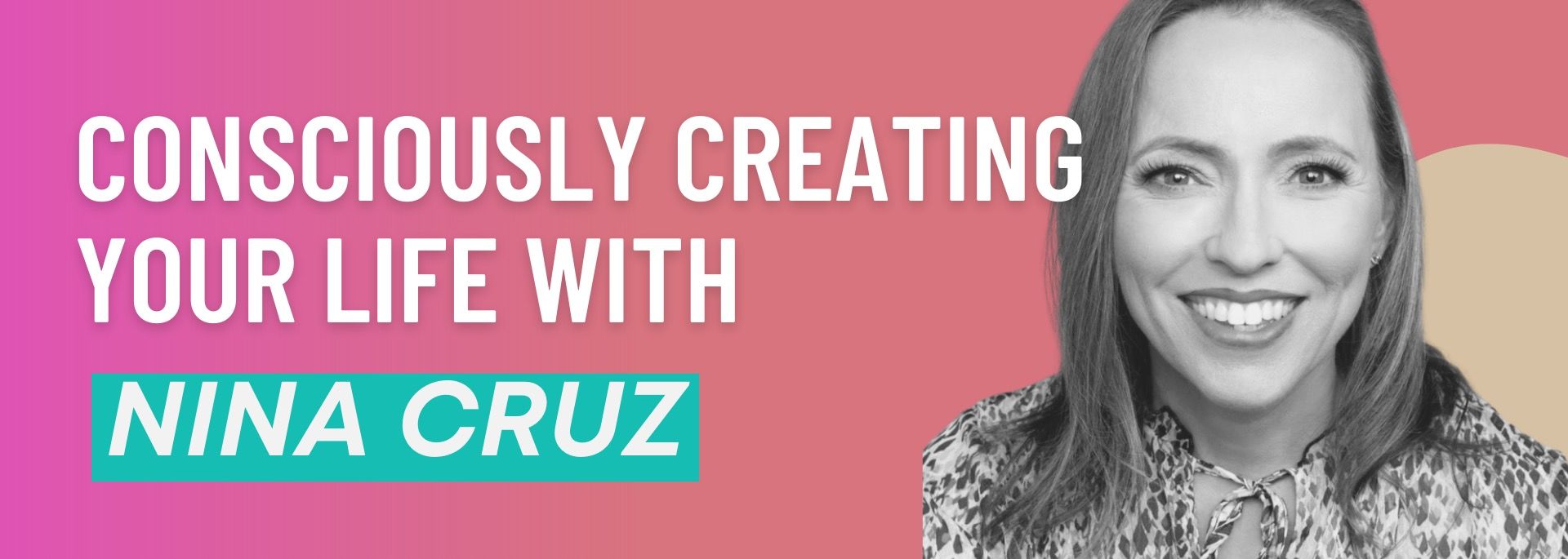 Consciously Creating Your Life with Nina Cruz