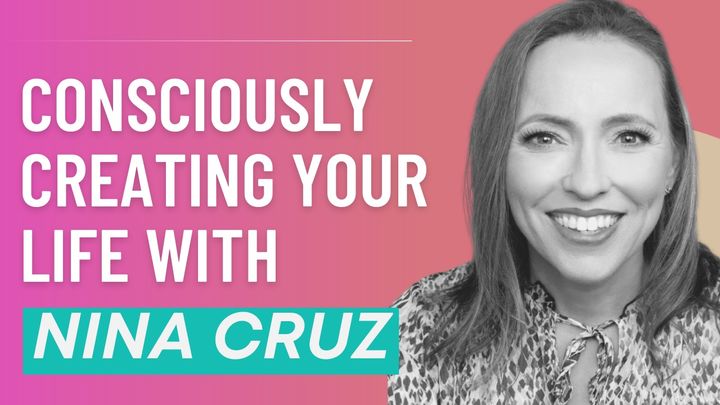 Consciously Creating Your Life with Nina Cruz