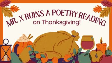 #16 Mr. X Ruins a Poetry Reading on Thanksgiving