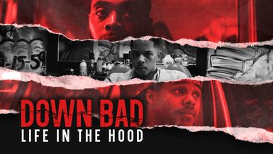 Down Bad: Life In The Hood