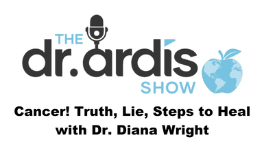 DA83-Cancer! Truth, Lie, Steps to Heal Dr. Diana Wright - Dr. Ardis Show