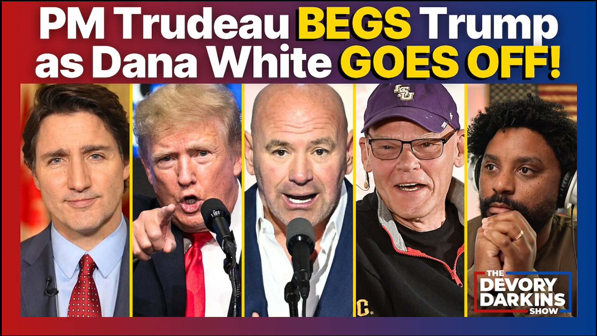 DDS047-Justin Trudeau BEGS Trump for MERCY as Dana White GOES OFF! - The DeVory Darkins Show