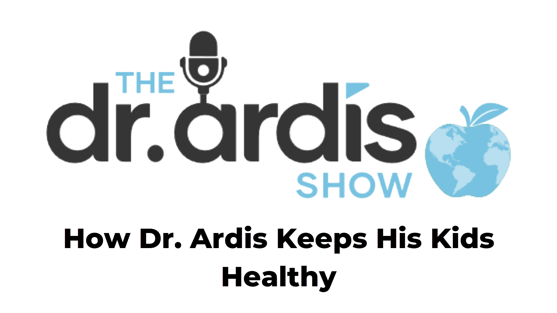 DA63-How Dr. Ardis Keeps His Kids Healthy - Dr. Ardis Show