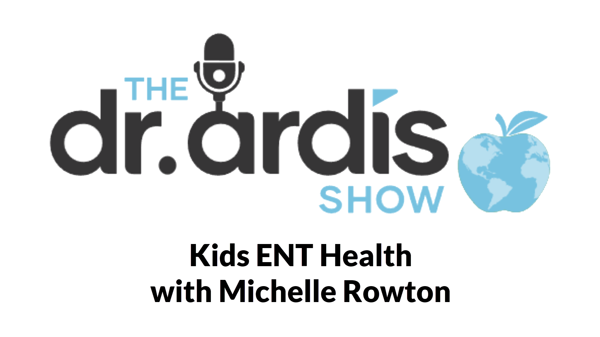 DA50-Kids ENT Health with Michelle Rowton - Dr. Ardis Show