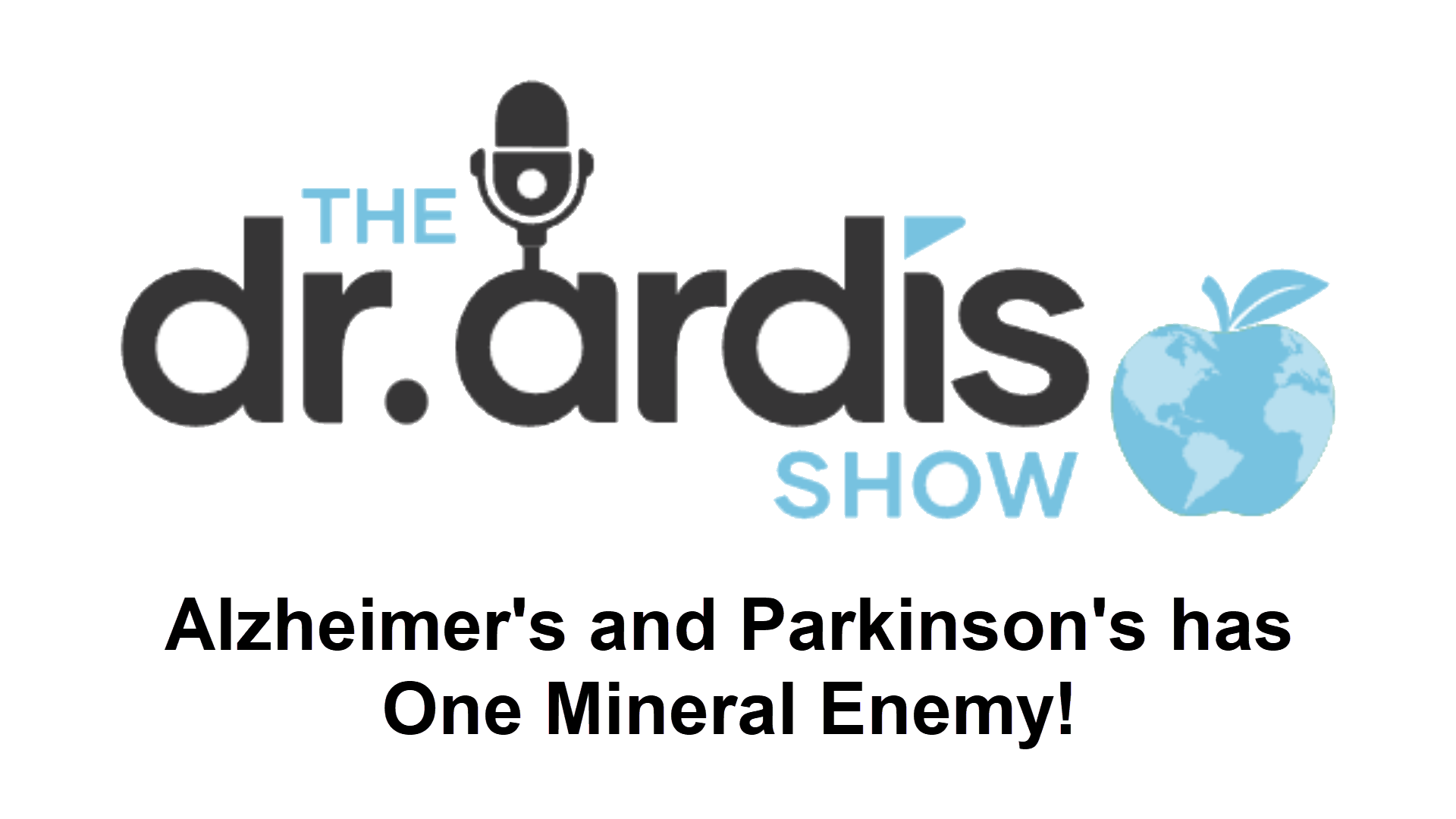 DA97-Alzheimers and Parkinsons has One Mineral Enemy! - Dr. Ardis Show