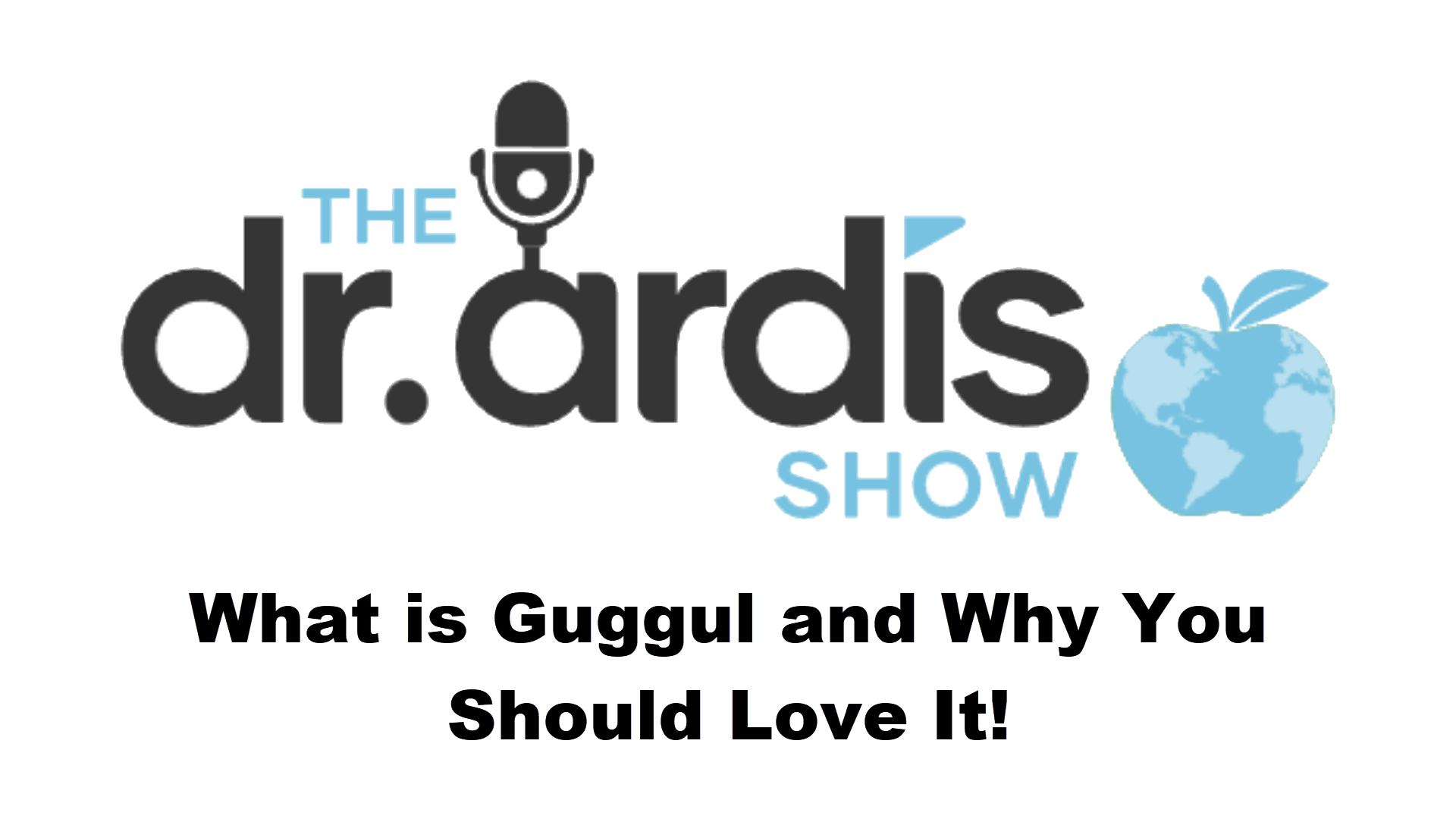 DA101-What is Guggul and Why You Should Love It! - Dr. Ardis Show